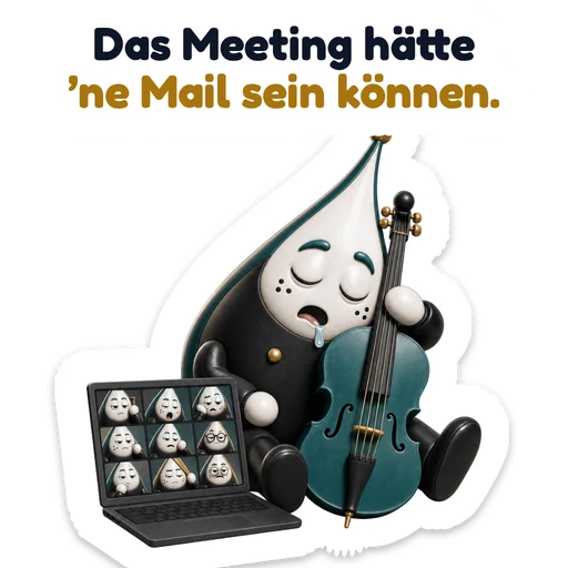 Das Meeting hätte ’ne Mail sein können.